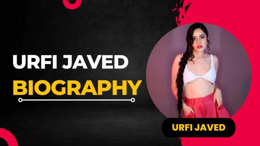 Urfi Javed Biography in Hindi: उर्फी जावेद का जीवन परिचय, हिन्दी में